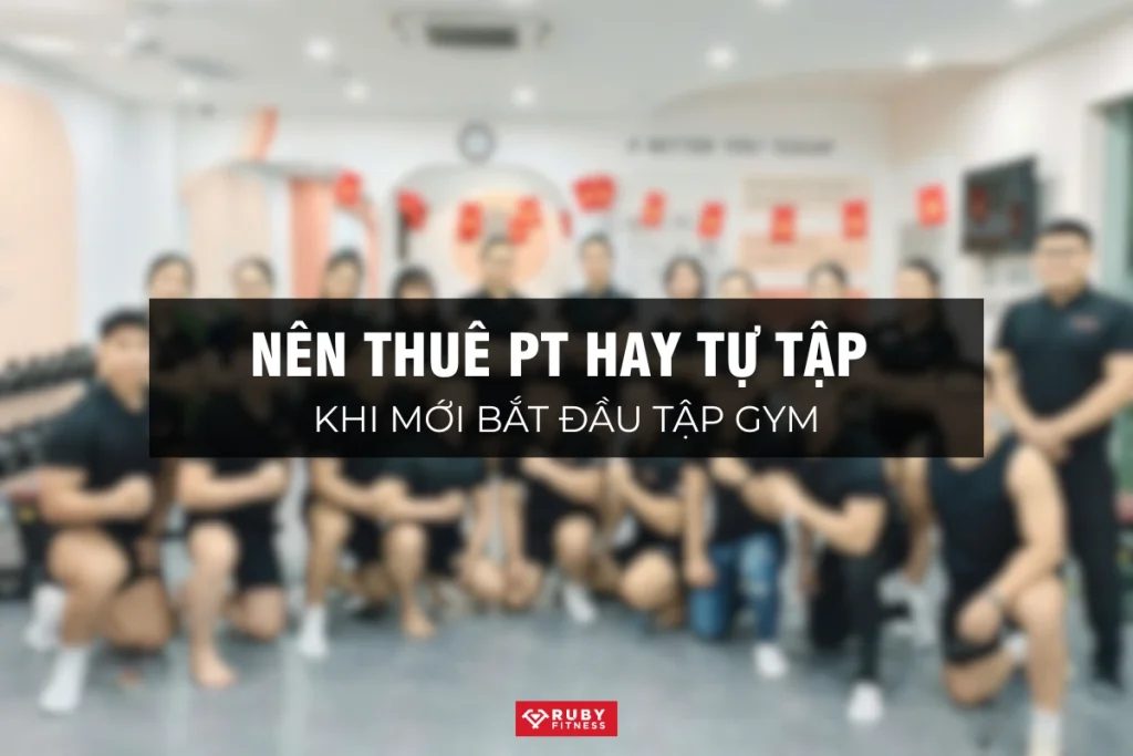 Nên thuê PT khi tăng cơ hay tự tập